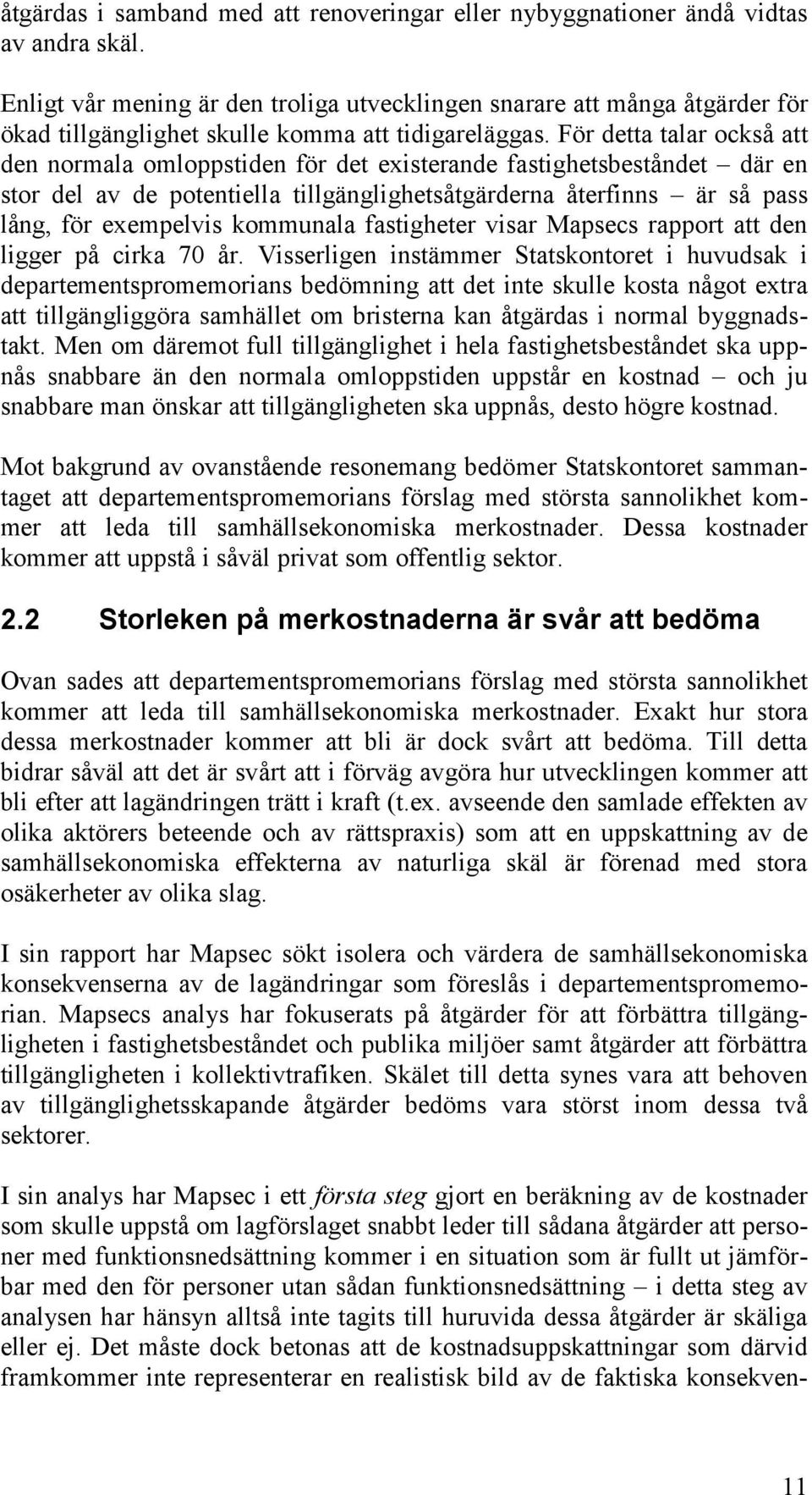 För detta talar också att den normala omloppstiden för det existerande fastighetsbeståndet där en stor del av de potentiella tillgänglighetsåtgärderna återfinns är så pass lång, för exempelvis