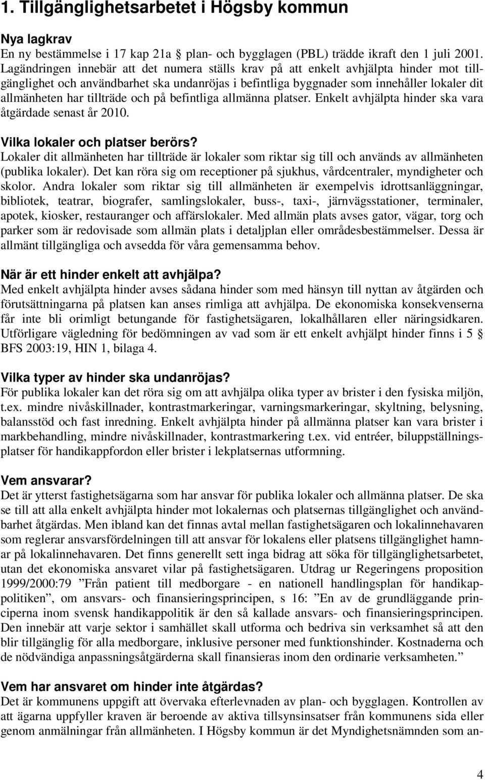 tillträde och på befintliga allmänna platser. Enkelt avhjälpta hinder ska vara åtgärdade senast år 2010. Vilka lokaler och platser berörs?