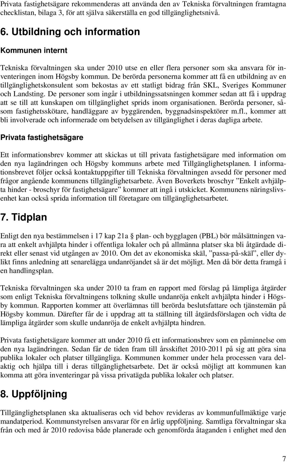 De berörda personerna kommer att få en utbildning av en tillgänglighetskonsulent som bekostas av ett statligt bidrag från SKL, Sveriges Kommuner och Landsting.