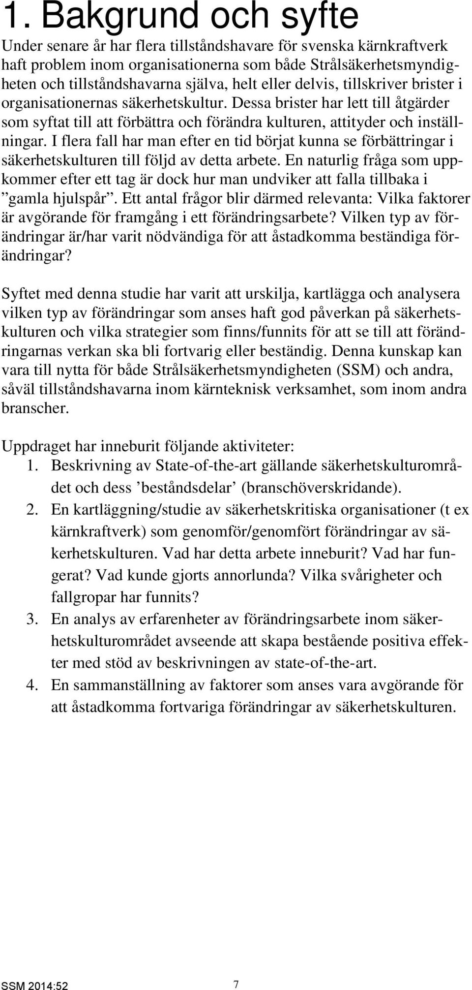 I flera fall har man efter en tid börjat kunna se förbättringar i säkerhetskulturen till följd av detta arbete.