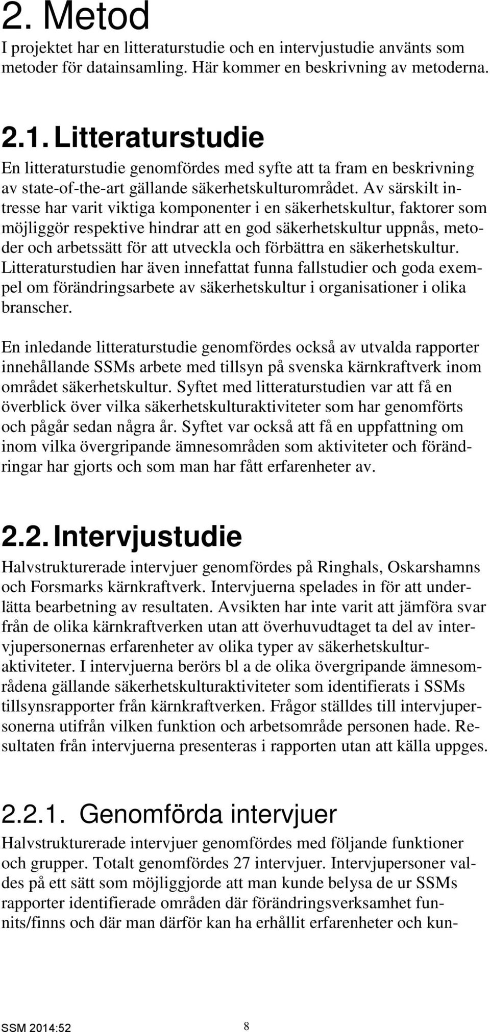 Av särskilt intresse har varit viktiga komponenter i en säkerhetskultur, faktorer som möjliggör respektive hindrar att en god säkerhetskultur uppnås, metoder och arbetssätt för att utveckla och