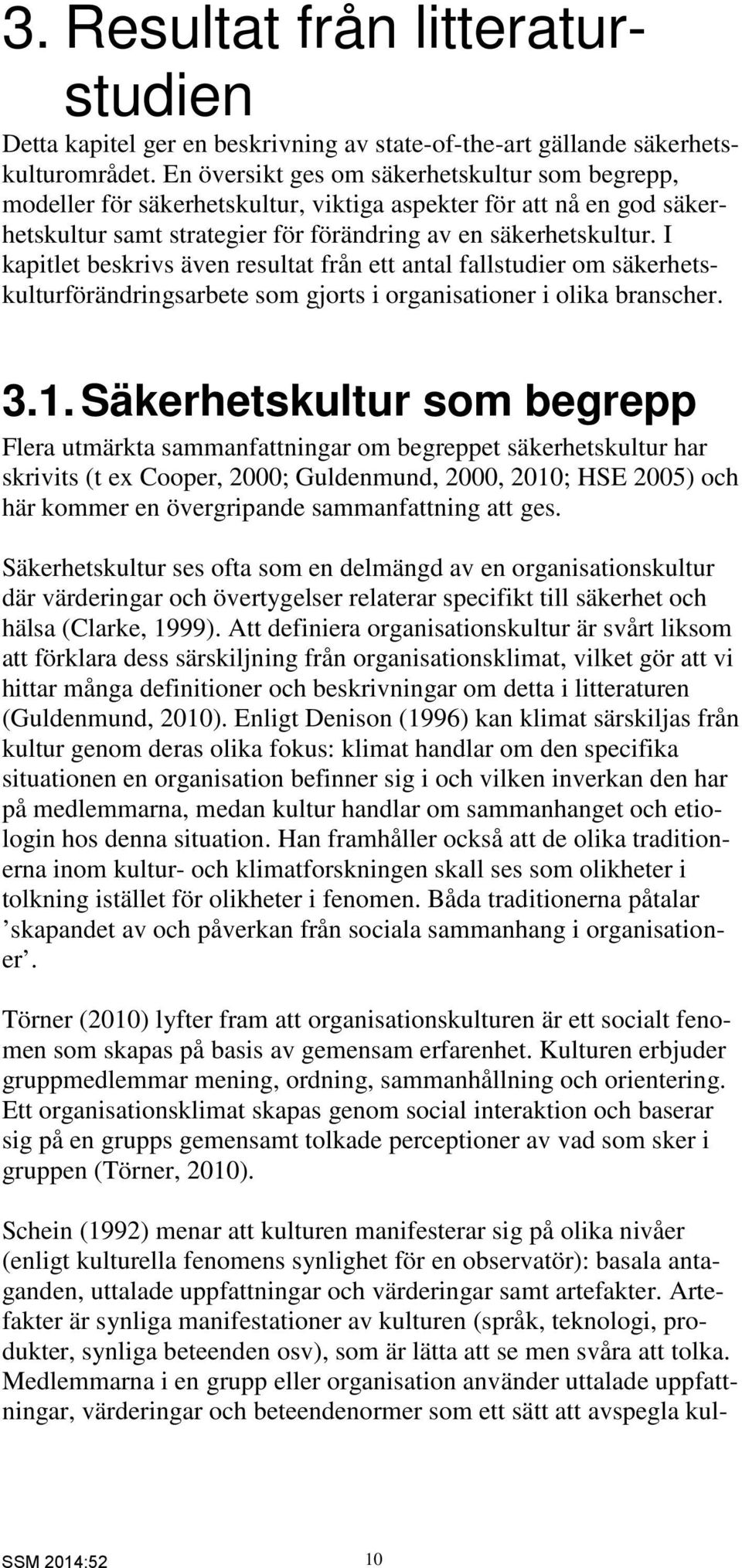 I kapitlet beskrivs även resultat från ett antal fallstudier om säkerhetskulturförändringsarbete som gjorts i organisationer i olika branscher. 3.1.