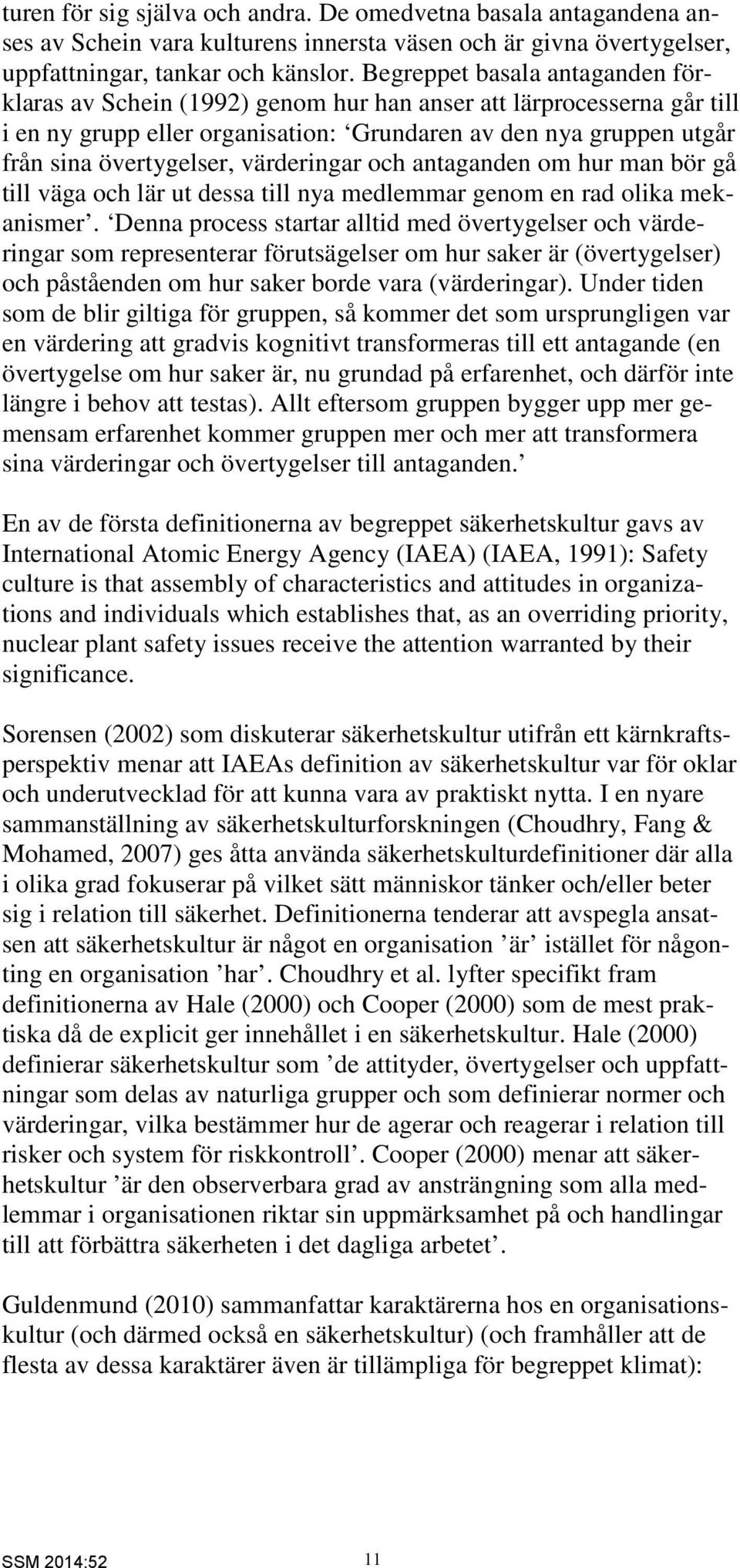 värderingar och antaganden om hur man bör gå till väga och lär ut dessa till nya medlemmar genom en rad olika mekanismer.