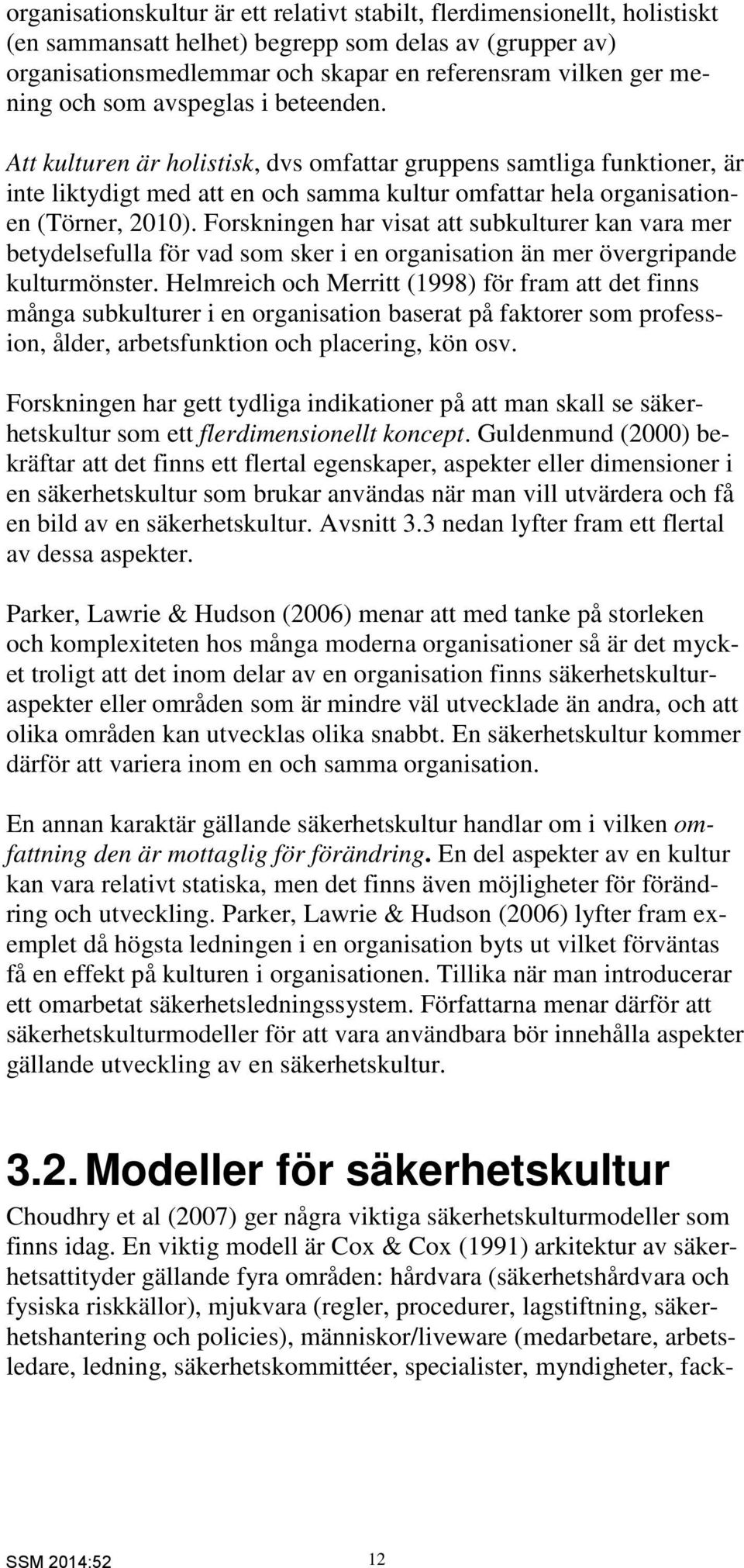 Forskningen har visat att subkulturer kan vara mer betydelsefulla för vad som sker i en organisation än mer övergripande kulturmönster.