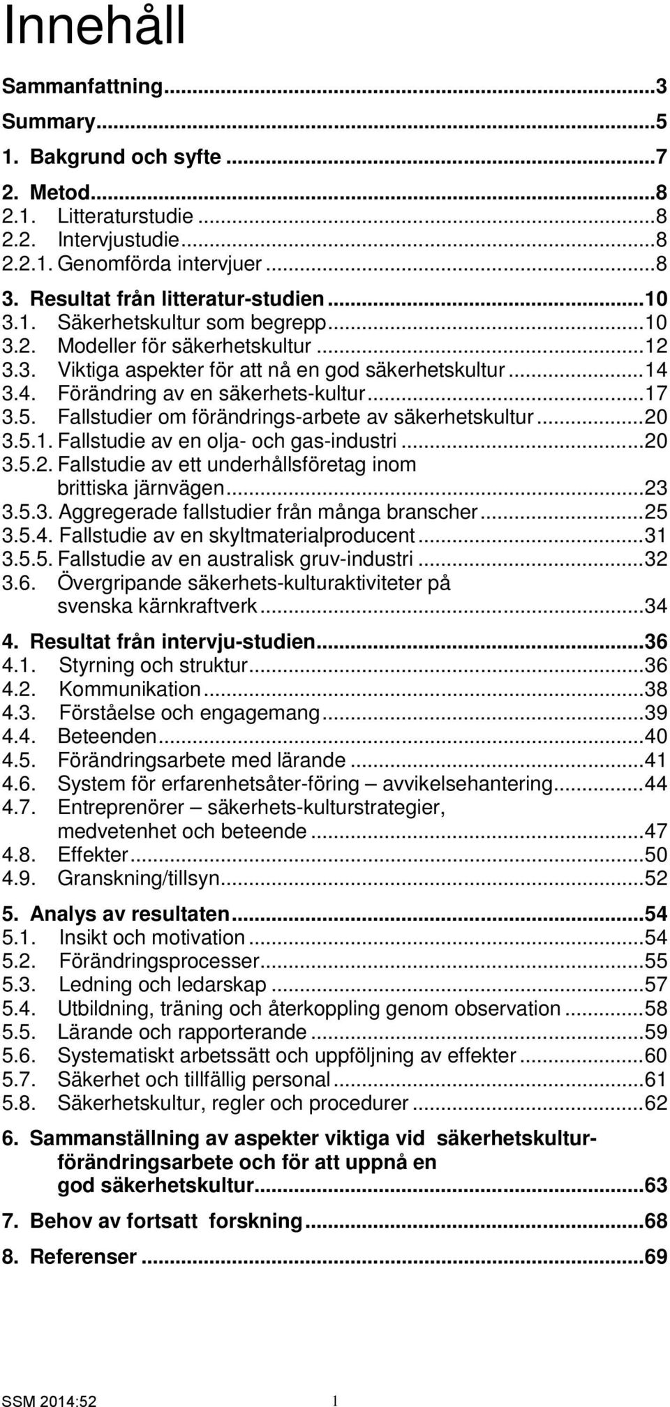 3.4. Förändring av en säkerhets-kultur... 17 3.5. Fallstudier om förändrings-arbete av säkerhetskultur... 20 3.5.1. Fallstudie av en olja- och gas-industri... 20 3.5.2. Fallstudie av ett underhållsföretag inom brittiska järnvägen.