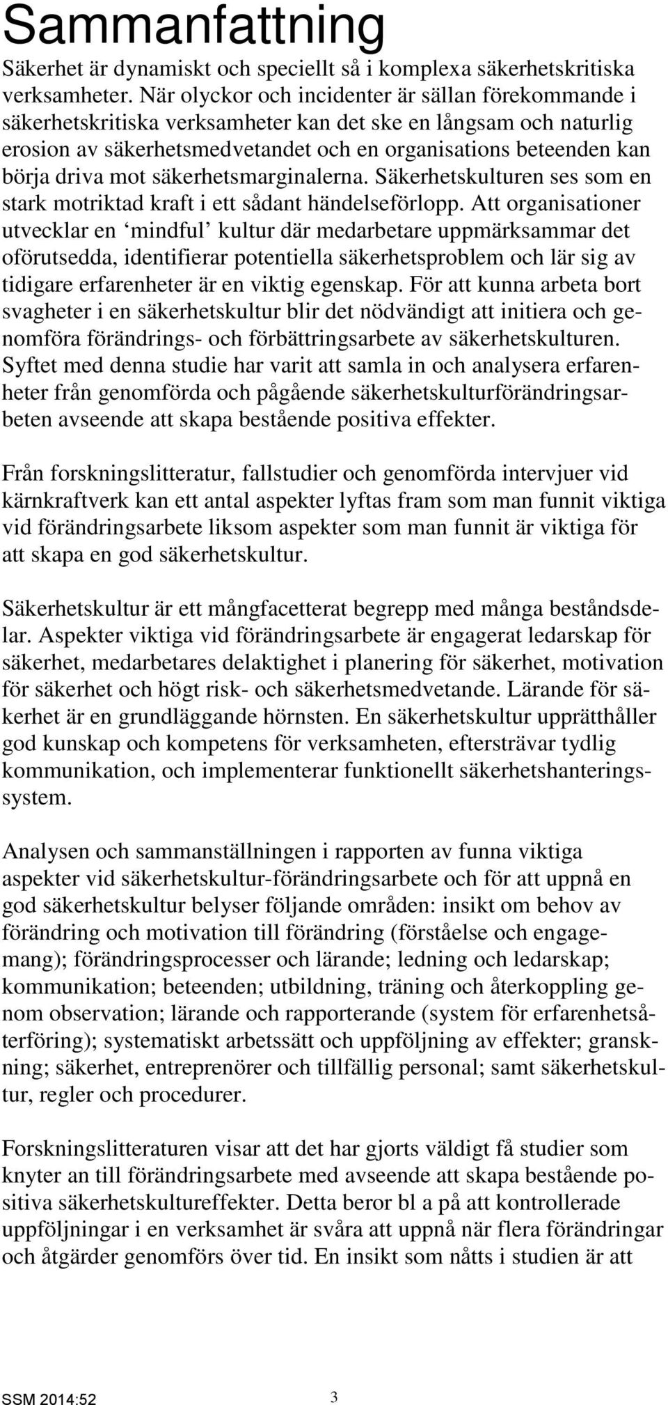 mot säkerhetsmarginalerna. Säkerhetskulturen ses som en stark motriktad kraft i ett sådant händelseförlopp.