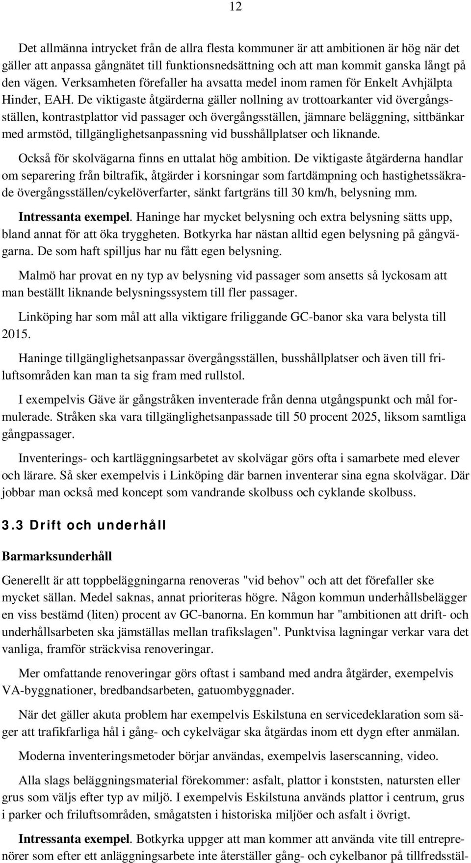 De viktigaste åtgärderna gäller nollning av trottoarkanter vid övergångsställen, kontrastplattor vid passager och övergångsställen, jämnare beläggning, sittbänkar med armstöd,