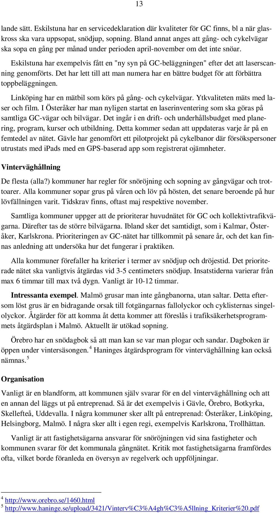 Eskilstuna har exempelvis fått en "ny syn på GC-beläggningen" efter det att laserscanning genomförts. Det har lett till att man numera har en bättre budget för att förbättra toppbeläggningen.