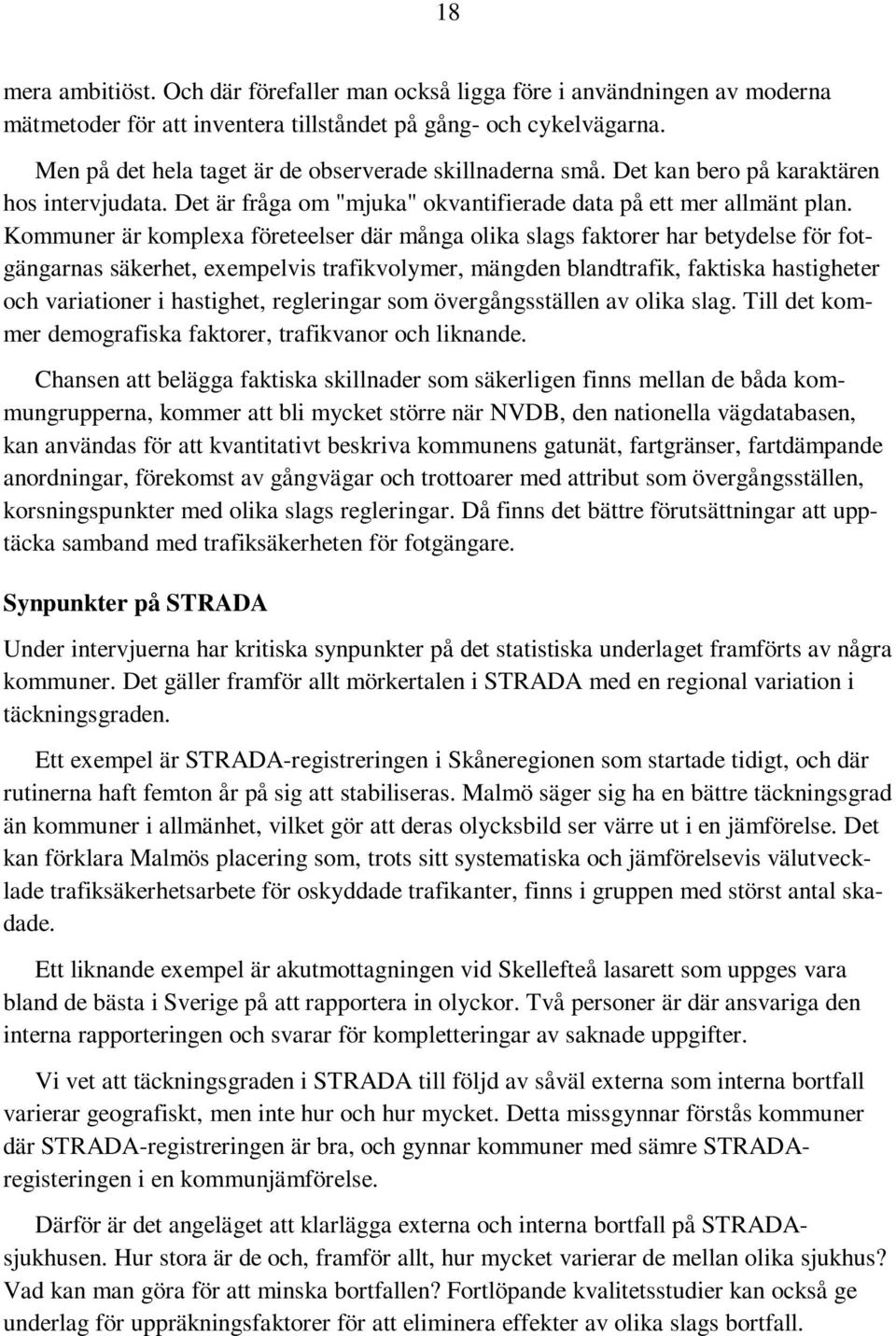 Kommuner är komplexa företeelser där många olika slags faktorer har betydelse för fotgängarnas säkerhet, exempelvis trafikvolymer, mängden blandtrafik, faktiska hastigheter och variationer i