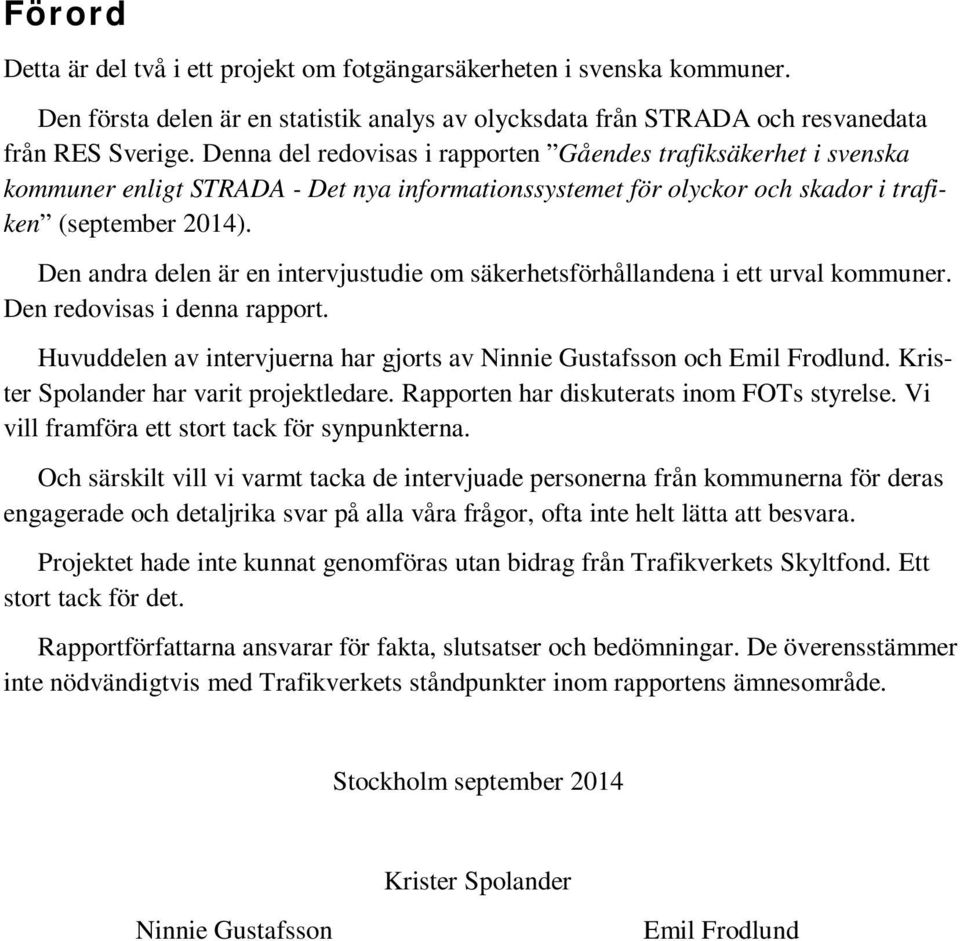 Den andra delen är en intervjustudie om säkerhetsförhållandena i ett urval kommuner. Den redovisas i denna rapport. Huvuddelen av intervjuerna har gjorts av Ninnie Gustafsson och Emil Frodlund.