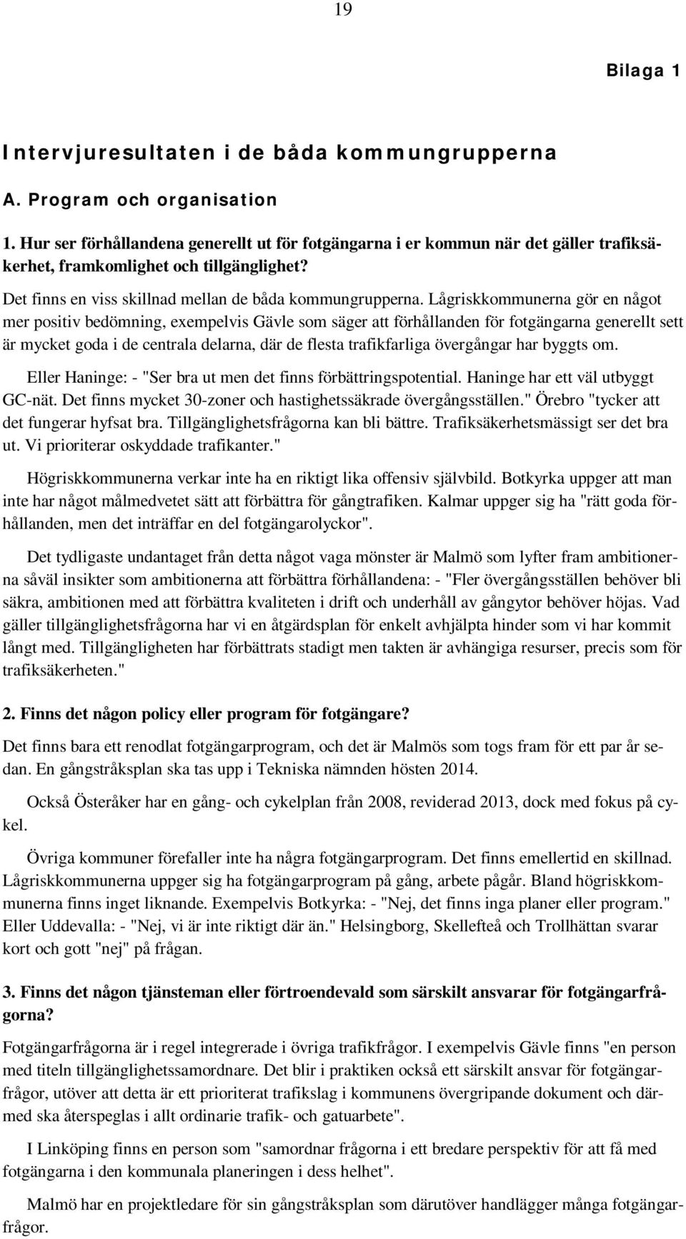 Lågriskkommunerna gör en något mer positiv bedömning, exempelvis Gävle som säger att förhållanden för fotgängarna generellt sett är mycket goda i de centrala delarna, där de flesta trafikfarliga