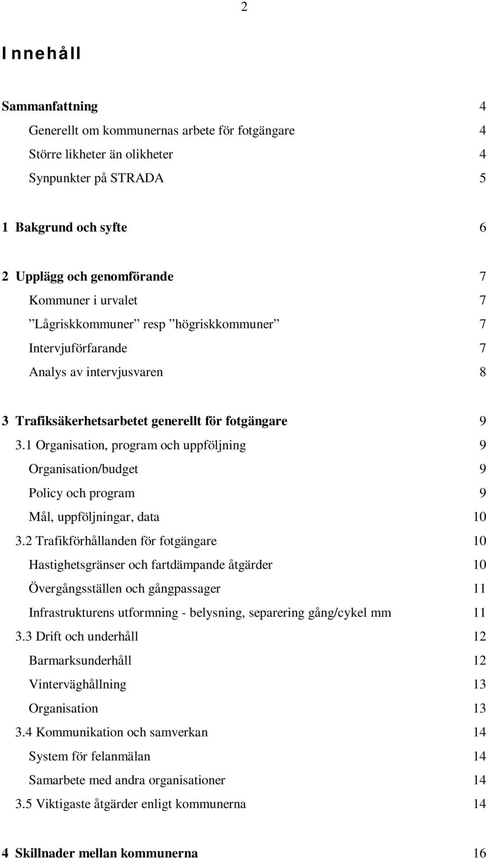 1 Organisation, program och uppföljning 9 Organisation/budget 9 Policy och program 9 Mål, uppföljningar, data 10 3.