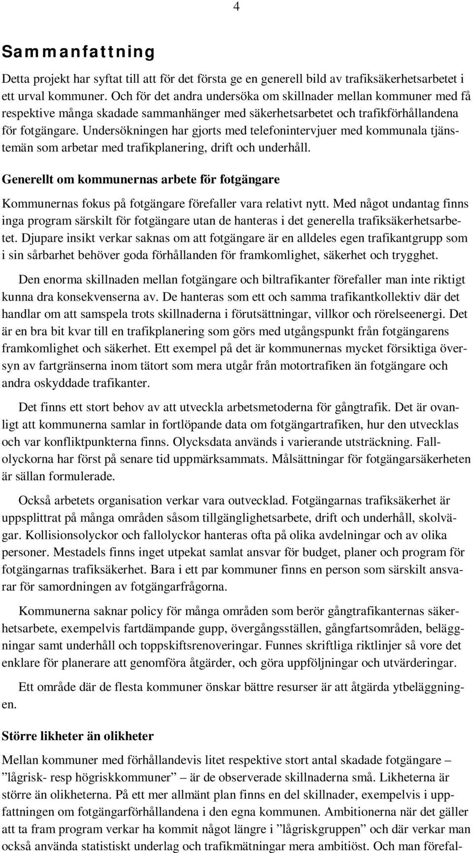 Undersökningen har gjorts med telefonintervjuer med kommunala tjänstemän som arbetar med trafikplanering, drift och underhåll.