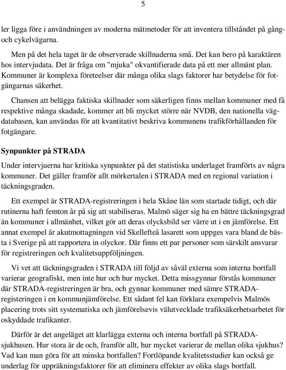 Kommuner är komplexa företeelser där många olika slags faktorer har betydelse för fotgängarnas säkerhet.