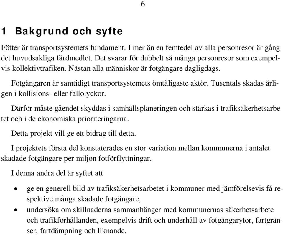 Tusentals skadas årligen i kollisions- eller fallolyckor. Därför måste gåendet skyddas i samhällsplaneringen och stärkas i trafiksäkerhetsarbetet och i de ekonomiska prioriteringarna.