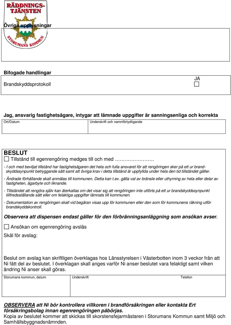 betryggande sätt samt att övriga krav i detta tillstånd är uppfyllda under hela den tid tillståndet gäller. - Ändrade förhållande skall anmälas till kommunen. Detta kan t.ex.