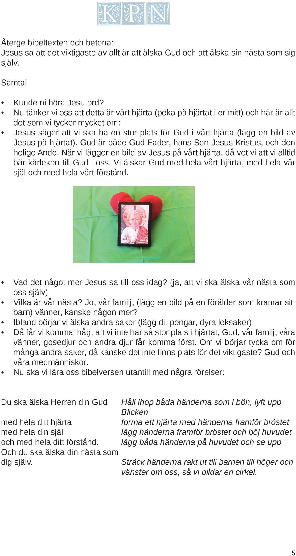 på hjärtat). Gud är både Gud Fader, hans Son Jesus Kristus, och den helige Ande. När vi lägger en bild av Jesus på vårt hjärta, då vet vi att vi alltid bär kärleken till Gud i oss.