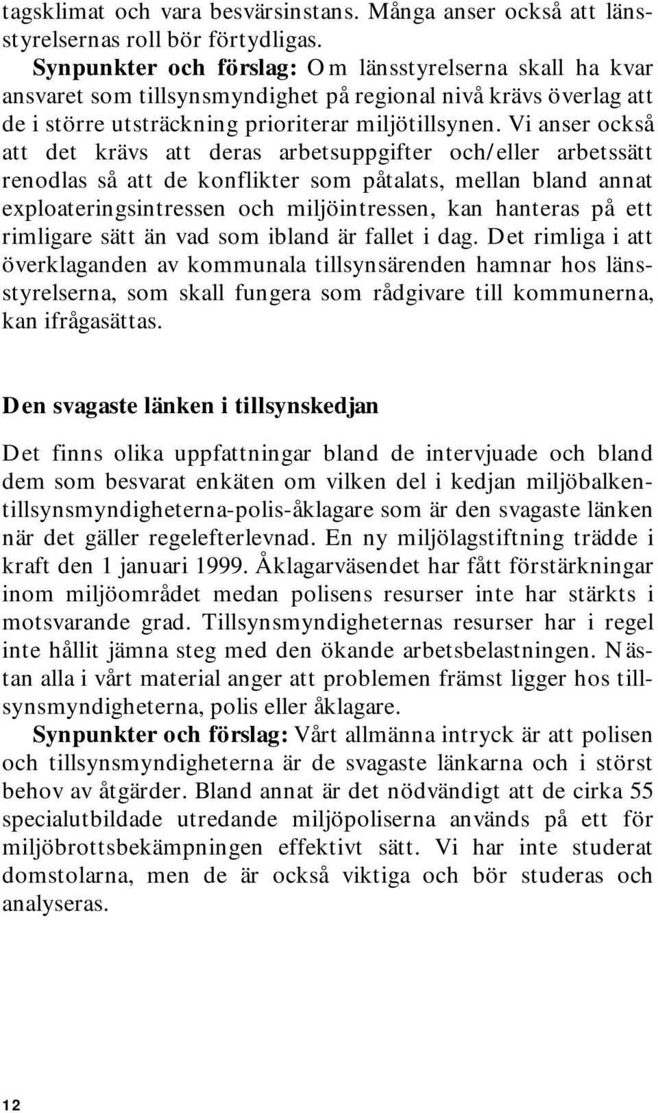 Vi anser också att det krävs att deras arbetsuppgifter och/eller arbetssätt renodlas så att de konflikter som påtalats, mellan bland annat exploateringsintressen och miljöintressen, kan hanteras på