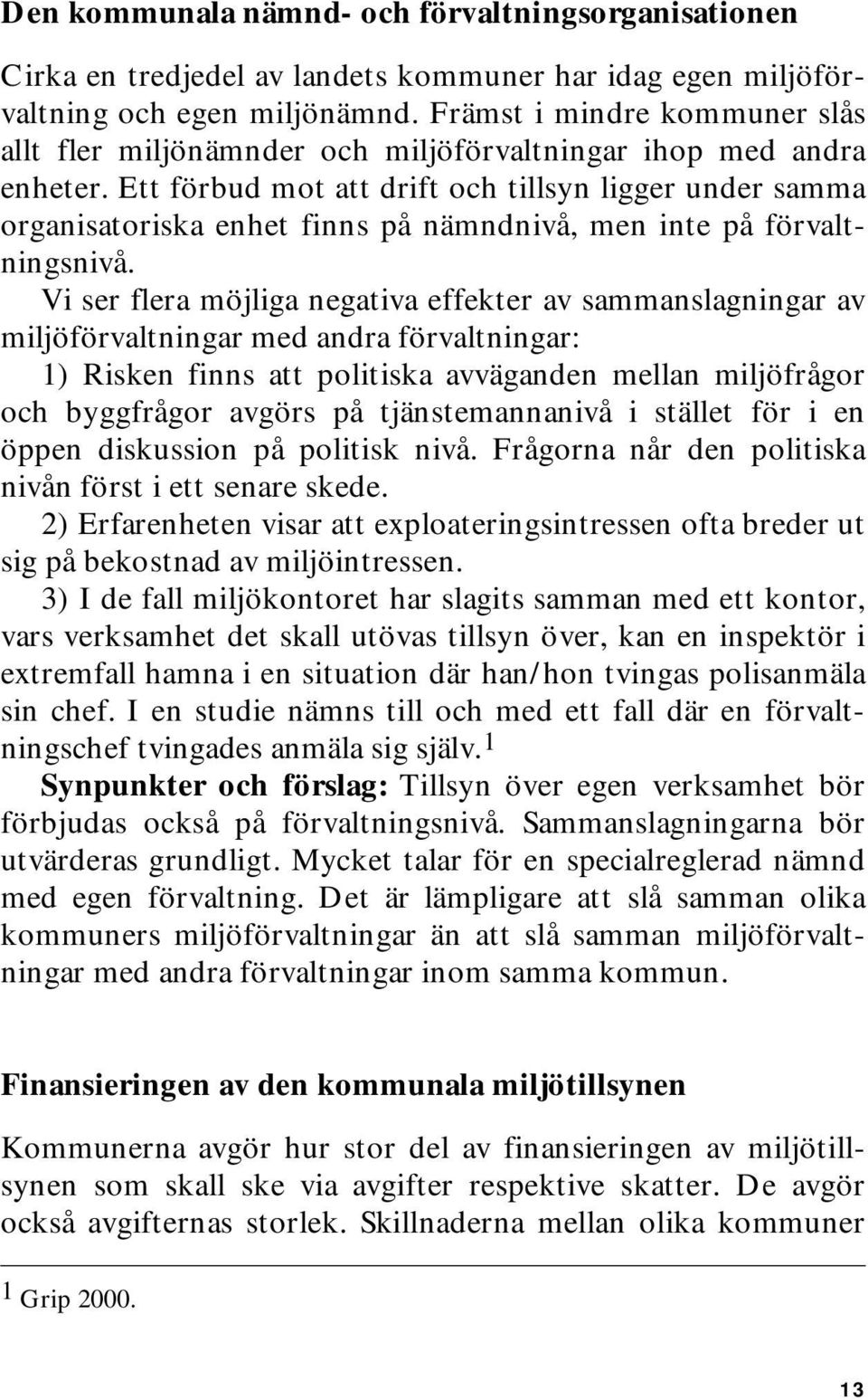 Ett förbud mot att drift och tillsyn ligger under samma organisatoriska enhet finns på nämndnivå, men inte på förvaltningsnivå.