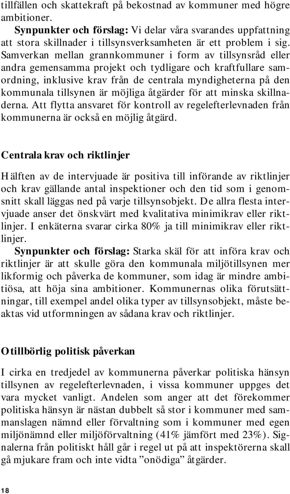 är möjliga åtgärder för att minska skillnaderna. Att flytta ansvaret för kontroll av regelefterlevnaden från kommunerna är också en möjlig åtgärd.