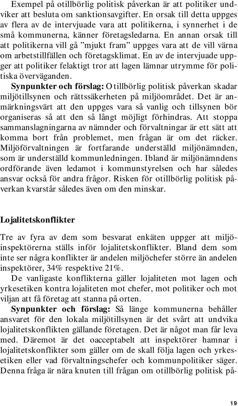 En annan orsak till att politikerna vill gå mjukt fram uppges vara att de vill värna om arbetstillfällen och företagsklimat.