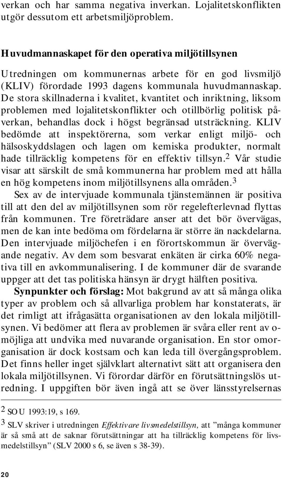 De stora skillnaderna i kvalitet, kvantitet och inriktning, liksom problemen med lojalitetskonflikter och otillbörlig politisk påverkan, behandlas dock i högst begränsad utsträckning.