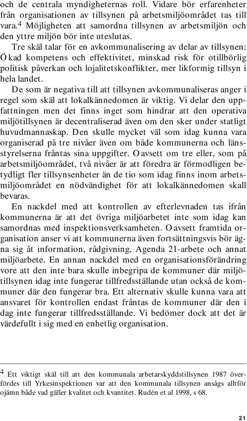 Tre skäl talar för en avkommunalisering av delar av tillsynen: Ökad kompetens och effektivitet, minskad risk för otillbörlig politisk påverkan och lojalitetskonflikter, mer likformig tillsyn i hela