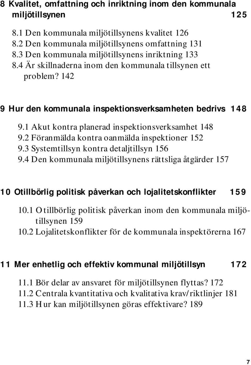 1 Akut kontra planerad inspektionsverksamhet 148 9.2 Föranmälda kontra oanmälda inspektioner 152 9.3 Systemtillsyn kontra detaljtillsyn 156 9.