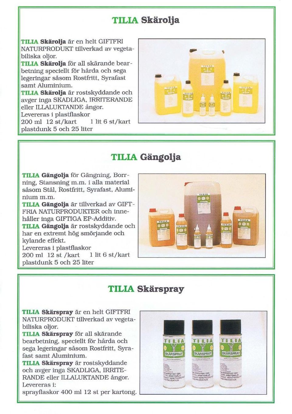 TILIA Skarolja ar rostskyddande och ~ avger inga SKADLIGA, IRRITERANDE ~ ~ eller ILLALUKTANDE angor, @@... Levereras i plastflaskor - - 200ml 12 st/kart 1 lit 6 st.