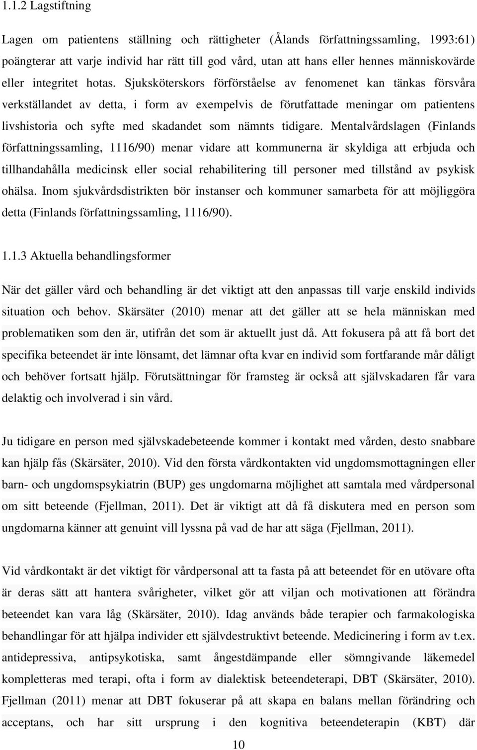 Sjuksköterskors förförståelse av fenomenet kan tänkas försvåra verkställandet av detta, i form av exempelvis de förutfattade meningar om patientens livshistoria och syfte med skadandet som nämnts