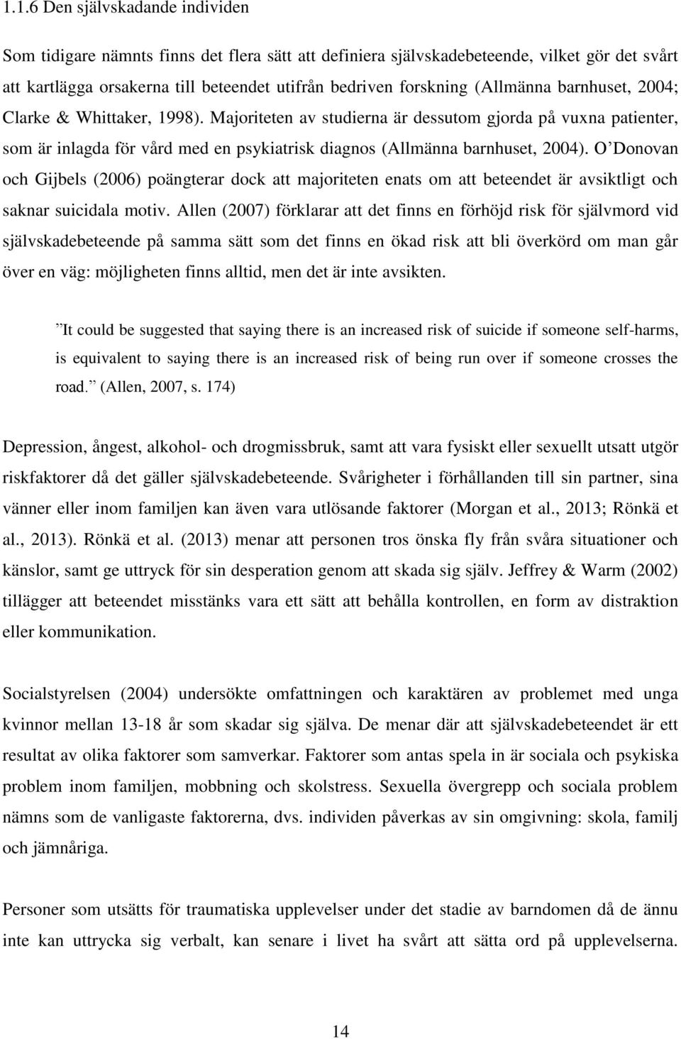 O Donovan och Gijbels (2006) poängterar dock att majoriteten enats om att beteendet är avsiktligt och saknar suicidala motiv.