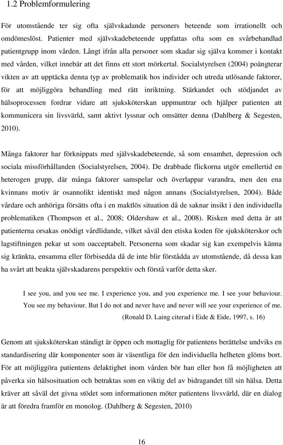 Långt ifrån alla personer som skadar sig själva kommer i kontakt med vården, vilket innebär att det finns ett stort mörkertal.