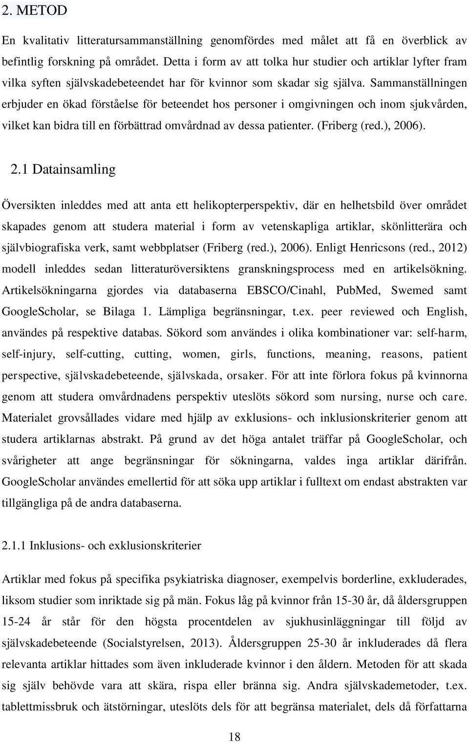 Sammanställningen erbjuder en ökad förståelse för beteendet hos personer i omgivningen och inom sjukvården, vilket kan bidra till en förbättrad omvårdnad av dessa patienter. (Friberg (red.), 20