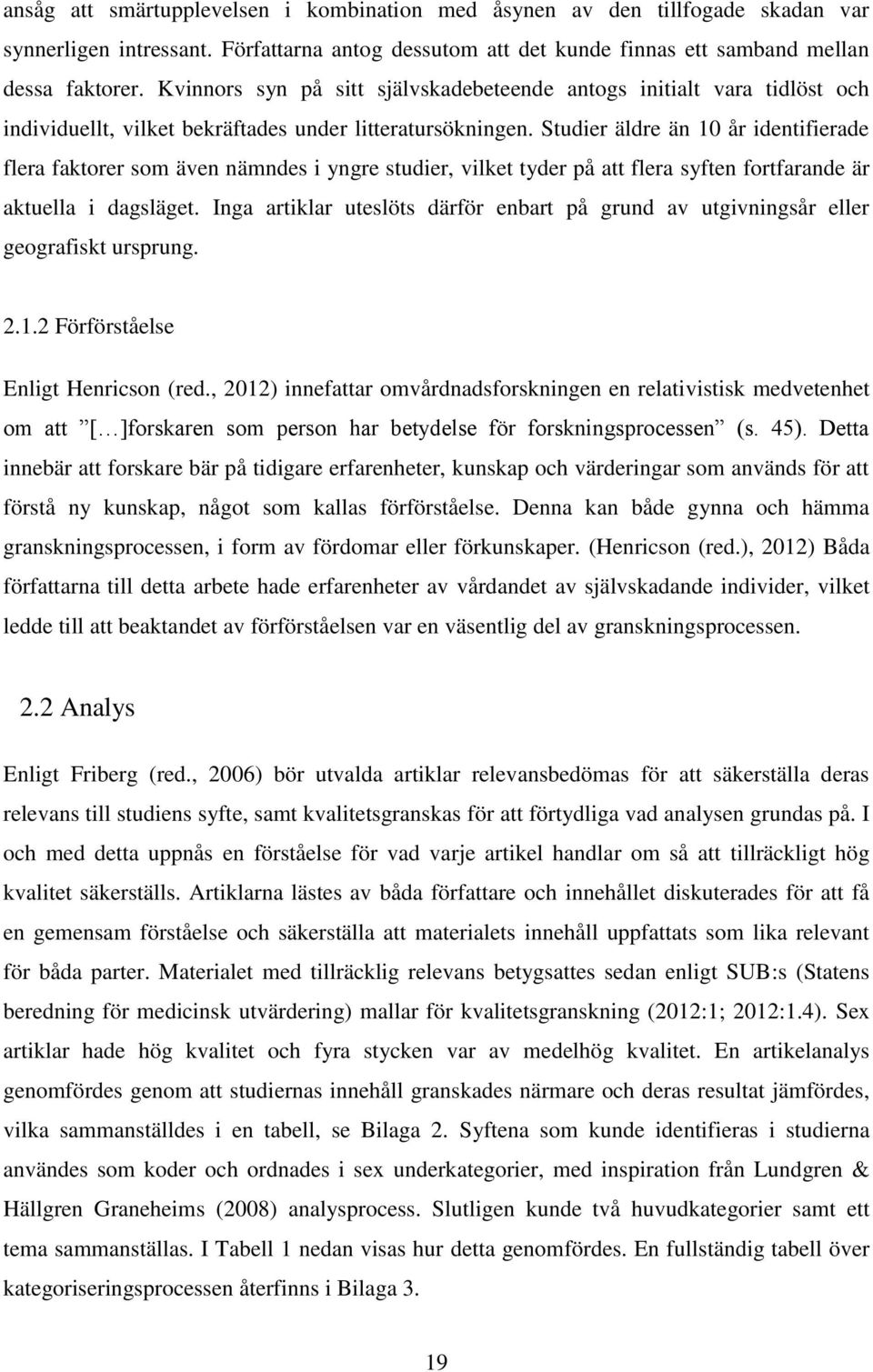 Studier äldre än 10 år identifierade flera faktorer som även nämndes i yngre studier, vilket tyder på att flera syften fortfarande är aktuella i dagsläget.