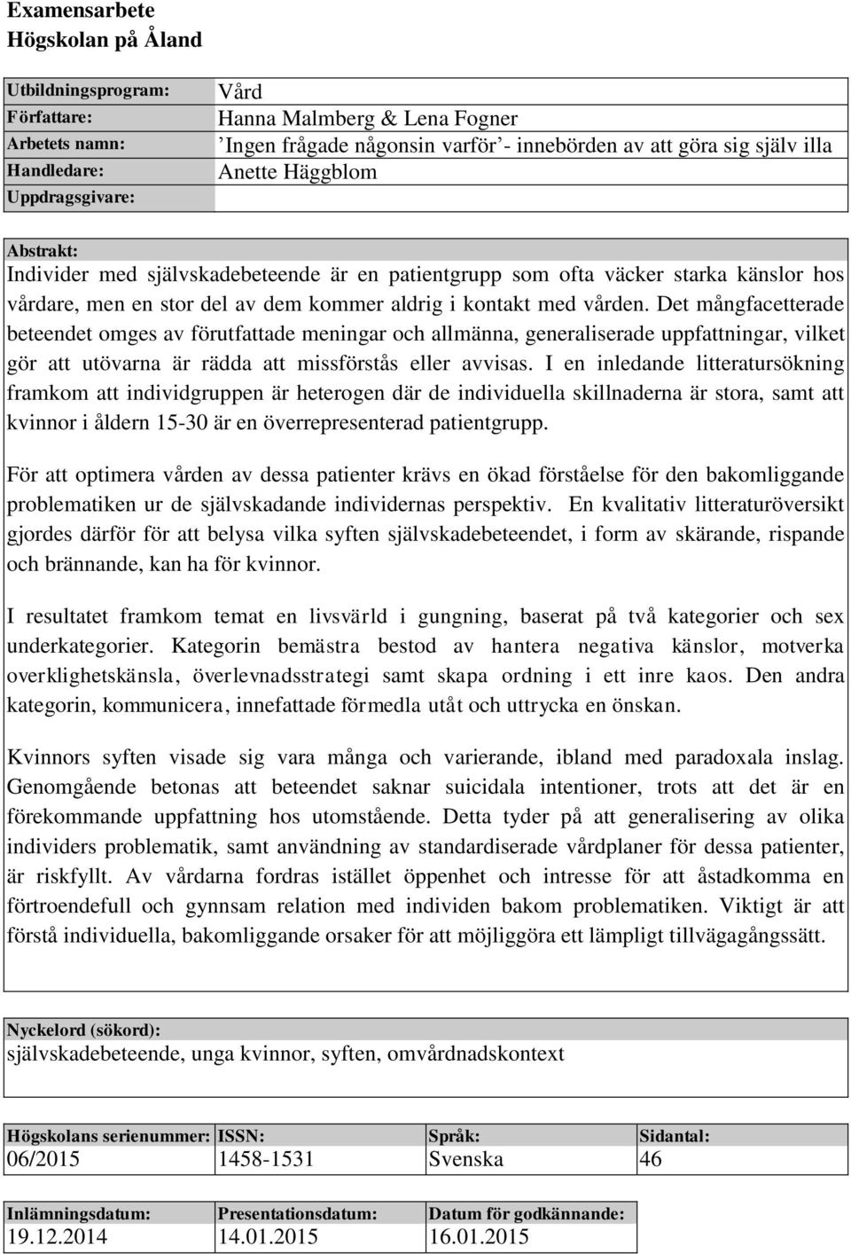 Det mångfacetterade beteendet omges av förutfattade meningar och allmänna, generaliserade uppfattningar, vilket gör att utövarna är rädda att missförstås eller avvisas.