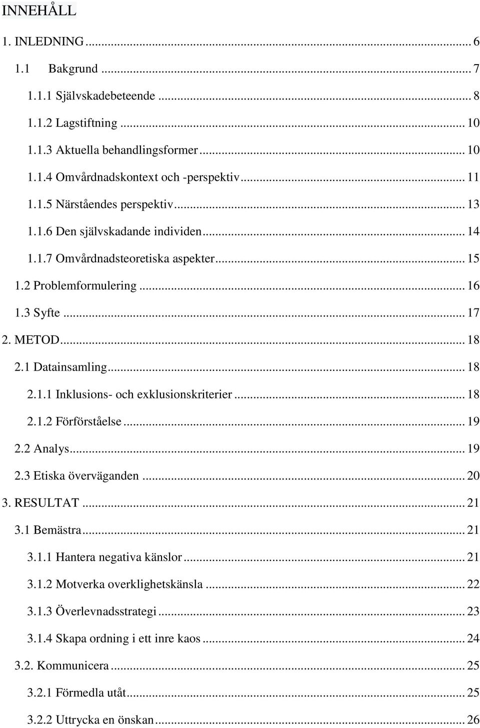 .. 18 2.1.2 Förförståelse... 19 2.2 Analys... 19 2.3 Etiska överväganden... 20 3. RESULTAT... 21 3.1 Bemästra... 21 3.1.1 Hantera negativa känslor... 21 3.1.2 Motverka overklighetskänsla... 22 3.