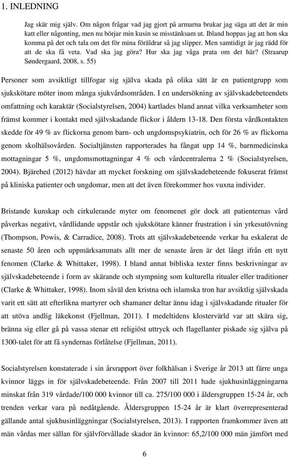 (Straarup Søndergaard, 2008, s. 55) Personer som avsiktligt tillfogar sig själva skada på olika sätt är en patientgrupp som sjukskötare möter inom många sjukvårdsområden.