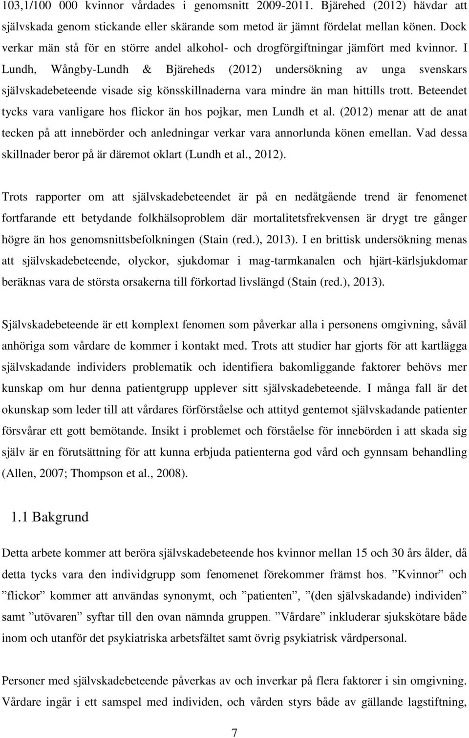 I Lundh, Wångby-Lundh & Bjäreheds (2012) undersökning av unga svenskars självskadebeteende visade sig könsskillnaderna vara mindre än man hittills trott.