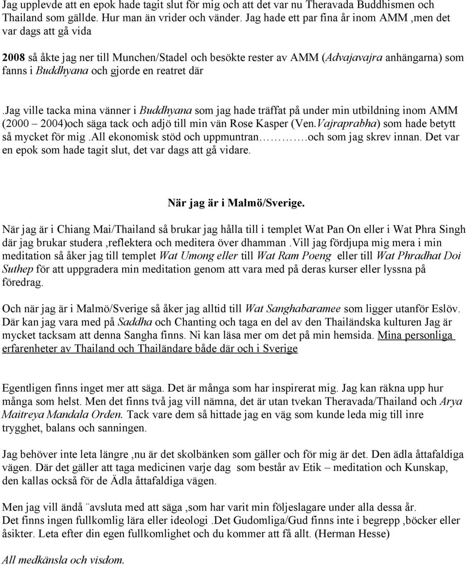 där.jag ville tacka mina vänner i Buddhyana som jag hade träffat på under min utbildning inom AMM (2000 2004)och säga tack och adjö till min vän Rose Kasper (Ven.