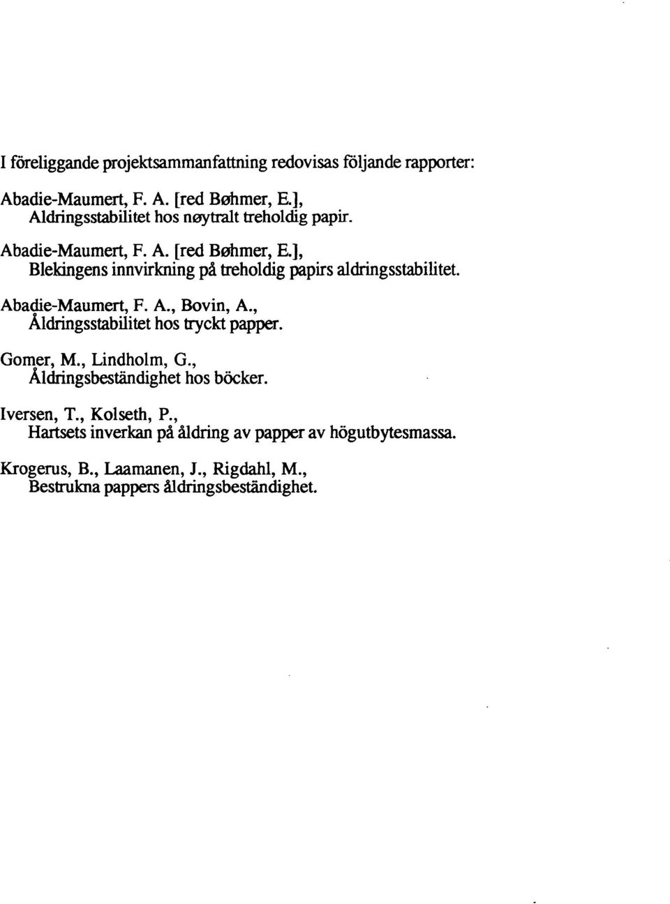 Abadie-Maumert, F. A., Bovin, A., Aldringsstabilitet hos tryckt papper. Gomer, M., Lindholm, G., Aldringsbestandighet hos bocker.