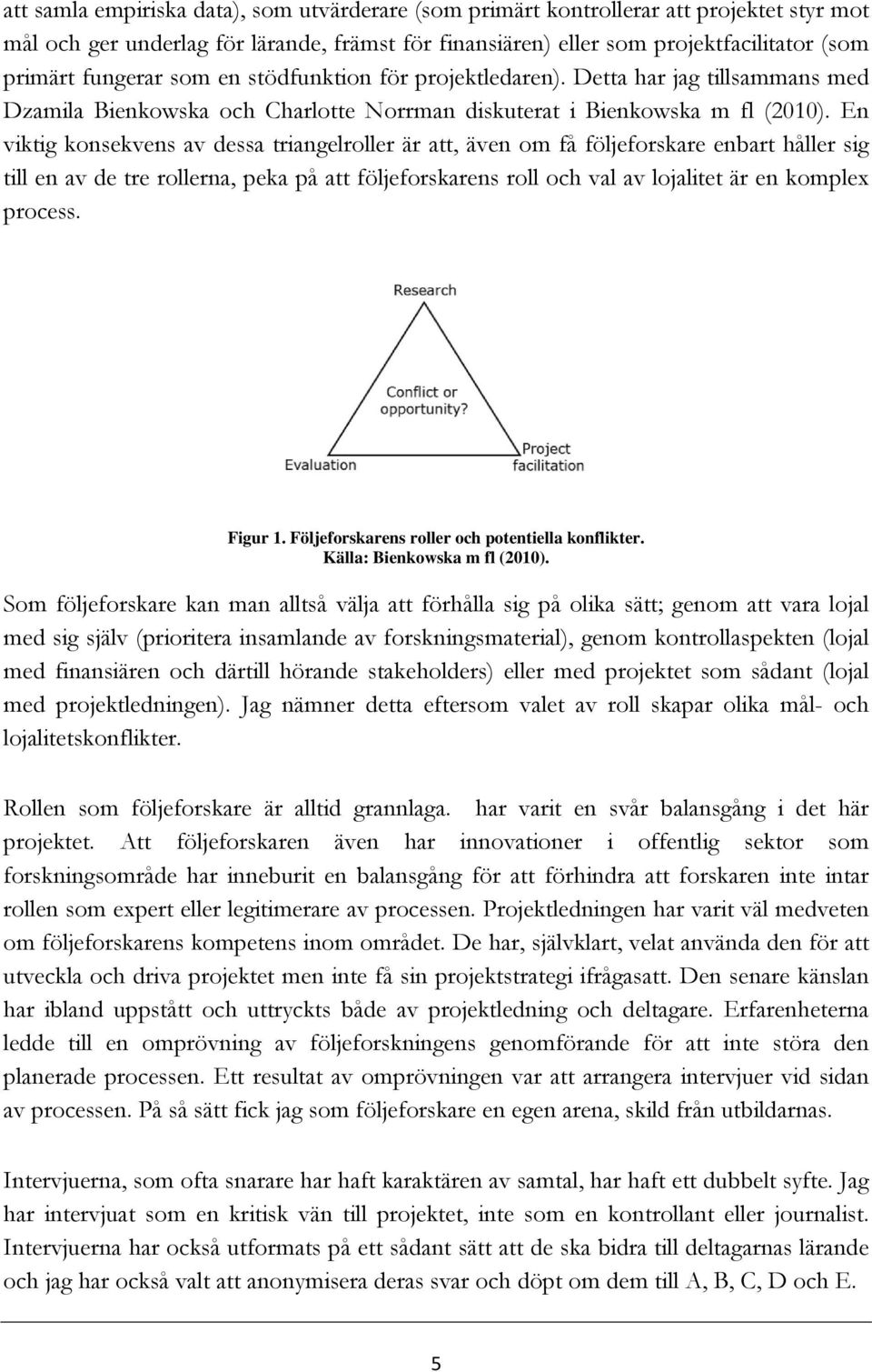 En viktig konsekvens av dessa triangelroller är att, även om få följeforskare enbart håller sig till en av de tre rollerna, peka på att följeforskarens roll och val av lojalitet är en komplex process.