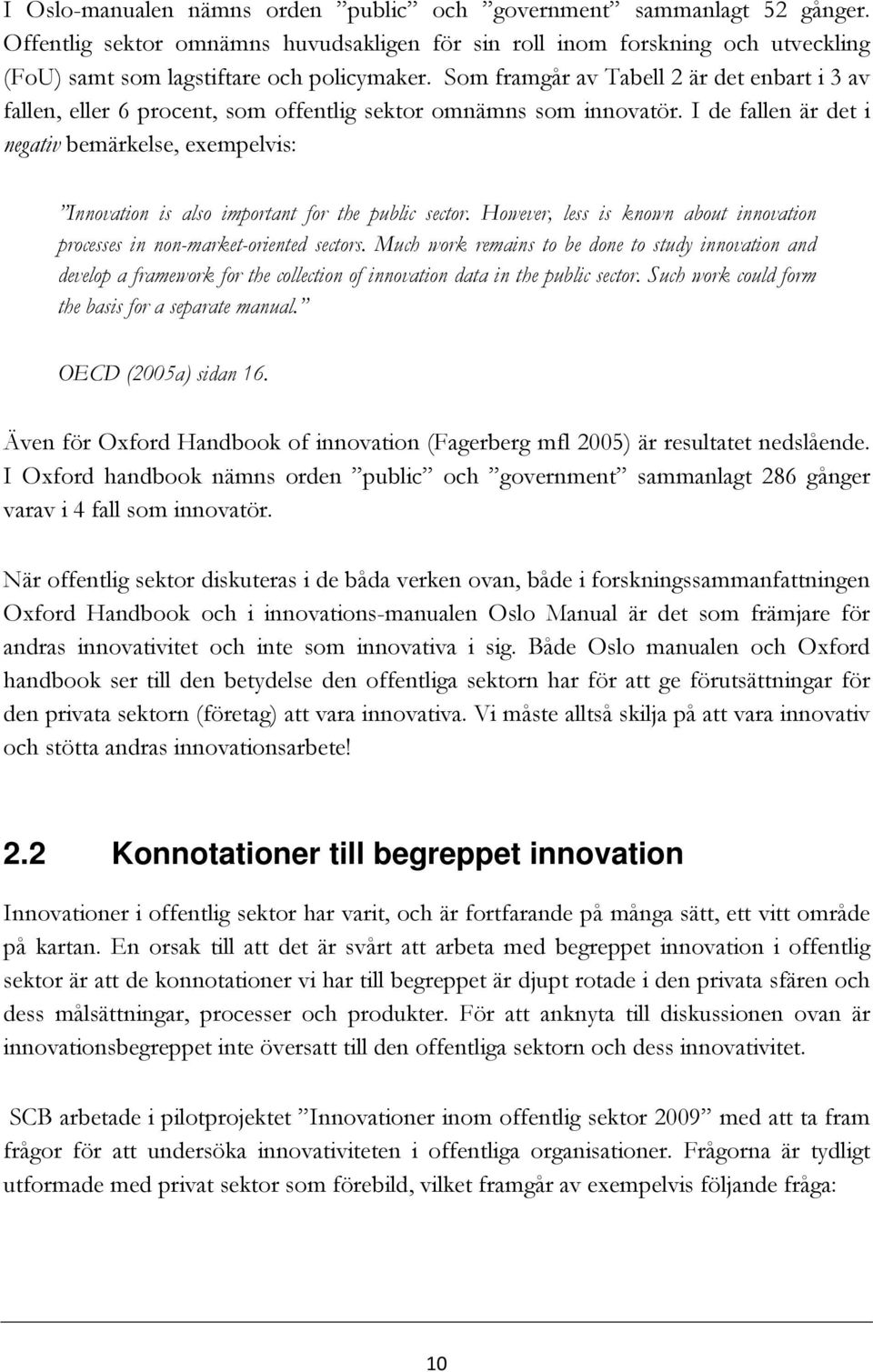 I de fallen är det i negativ bemärkelse, exempelvis: Innovation is also important for the public sector. However, less is known about innovation processes in non-market-oriented sectors.