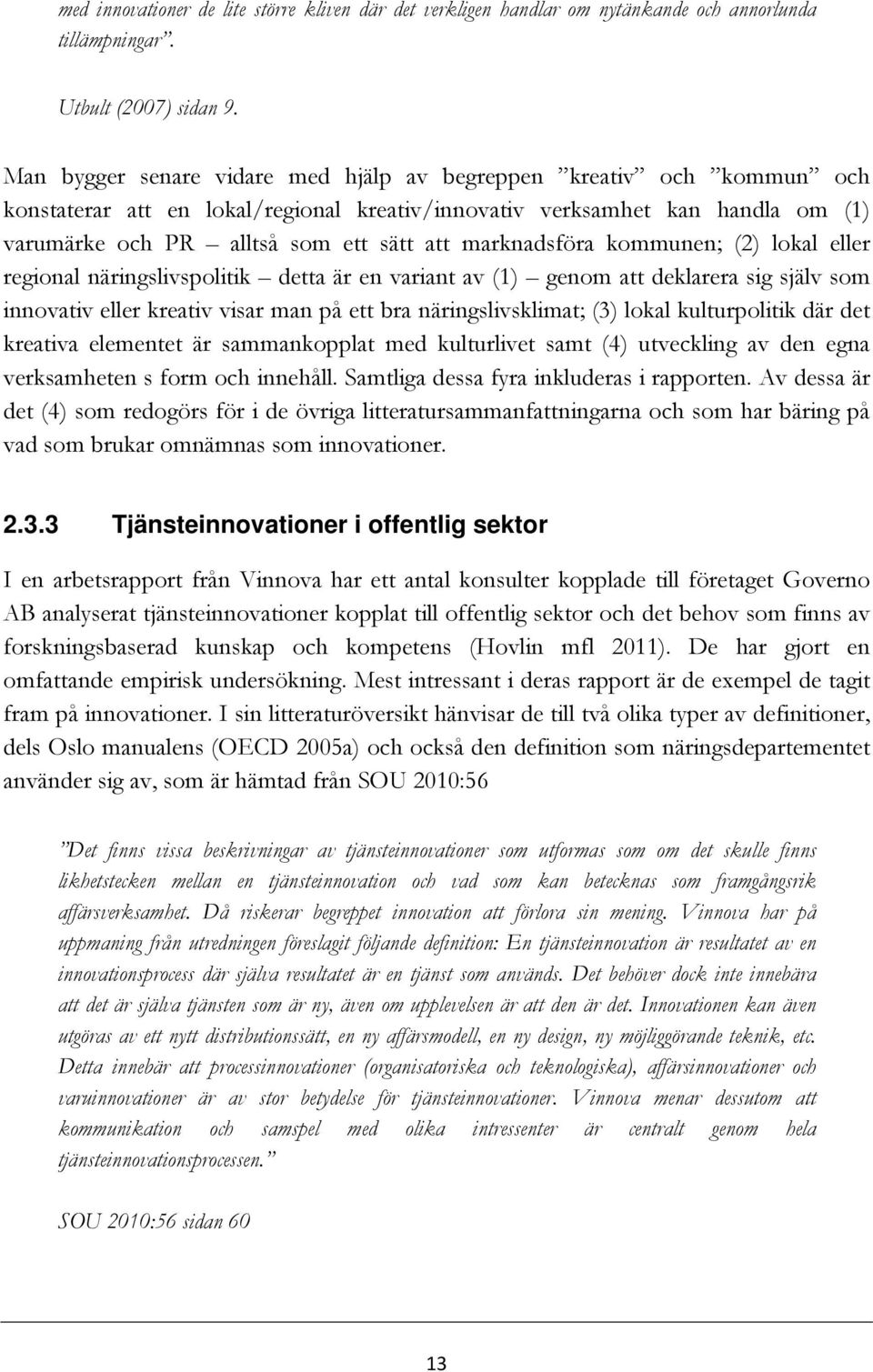 marknadsföra kommunen; (2) lokal eller regional näringslivspolitik detta är en variant av (1) genom att deklarera sig själv som innovativ eller kreativ visar man på ett bra näringslivsklimat; (3)