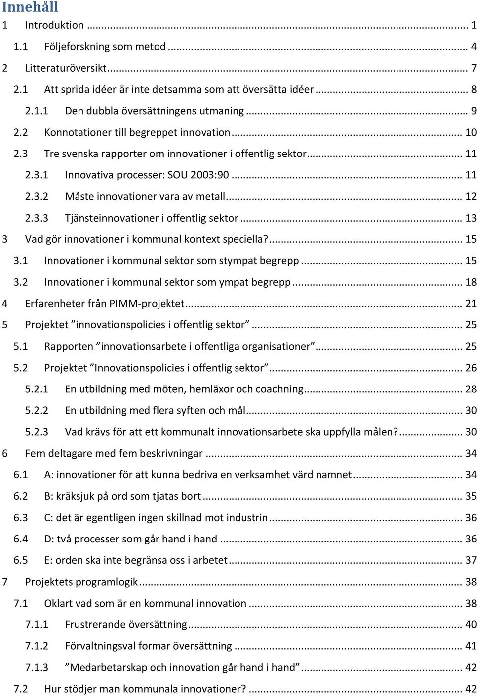 .. 12 2.3.3 Tjänsteinnovationer i offentlig sektor... 13 3 Vad gör innovationer i kommunal kontext speciella?... 15 3.1 Innovationer i kommunal sektor som stympat begrepp... 15 3.2 Innovationer i kommunal sektor som ympat begrepp.