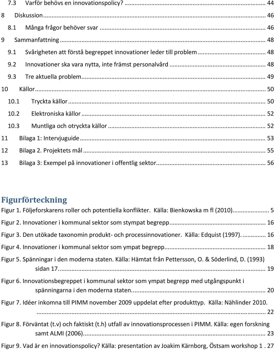 Projektets mål... 55 13 Bilaga 3: Exempel på innovationer i offentlig sektor... 56 Figurförteckning Figur 1. Följeforskarens roller och potentiella konflikter. Källa: Bienkowska m fl (2010).