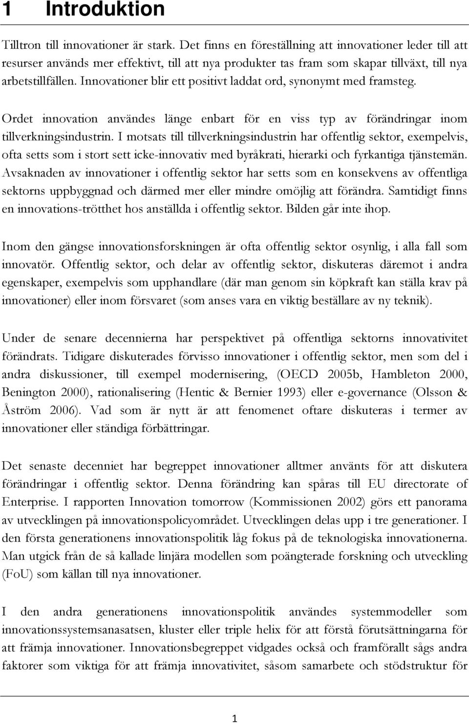 Innovationer blir ett positivt laddat ord, synonymt med framsteg. Ordet innovation användes länge enbart för en viss typ av förändringar inom tillverkningsindustrin.