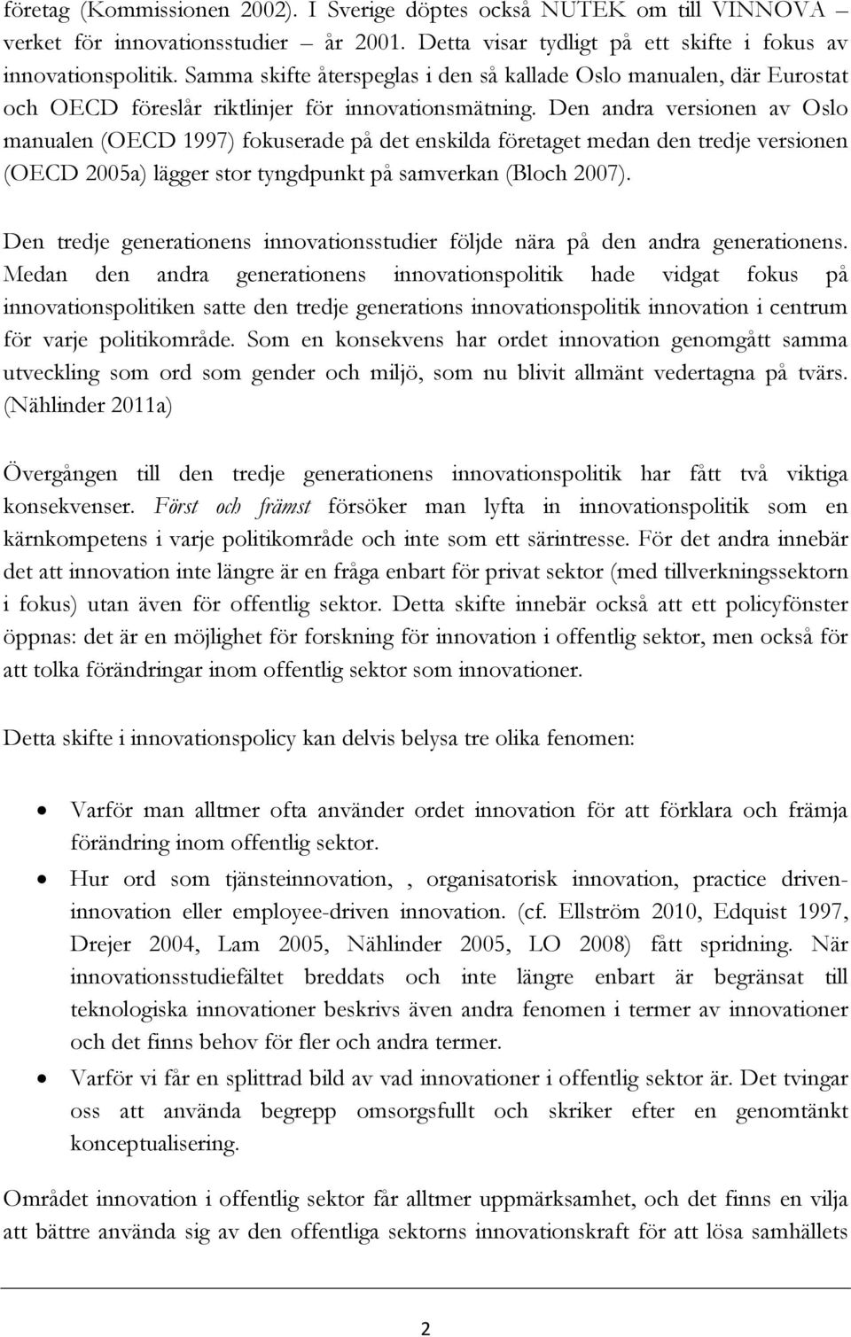 Den andra versionen av Oslo manualen (OECD 1997) fokuserade på det enskilda företaget medan den tredje versionen (OECD 2005a) lägger stor tyngdpunkt på samverkan (Bloch 2007).