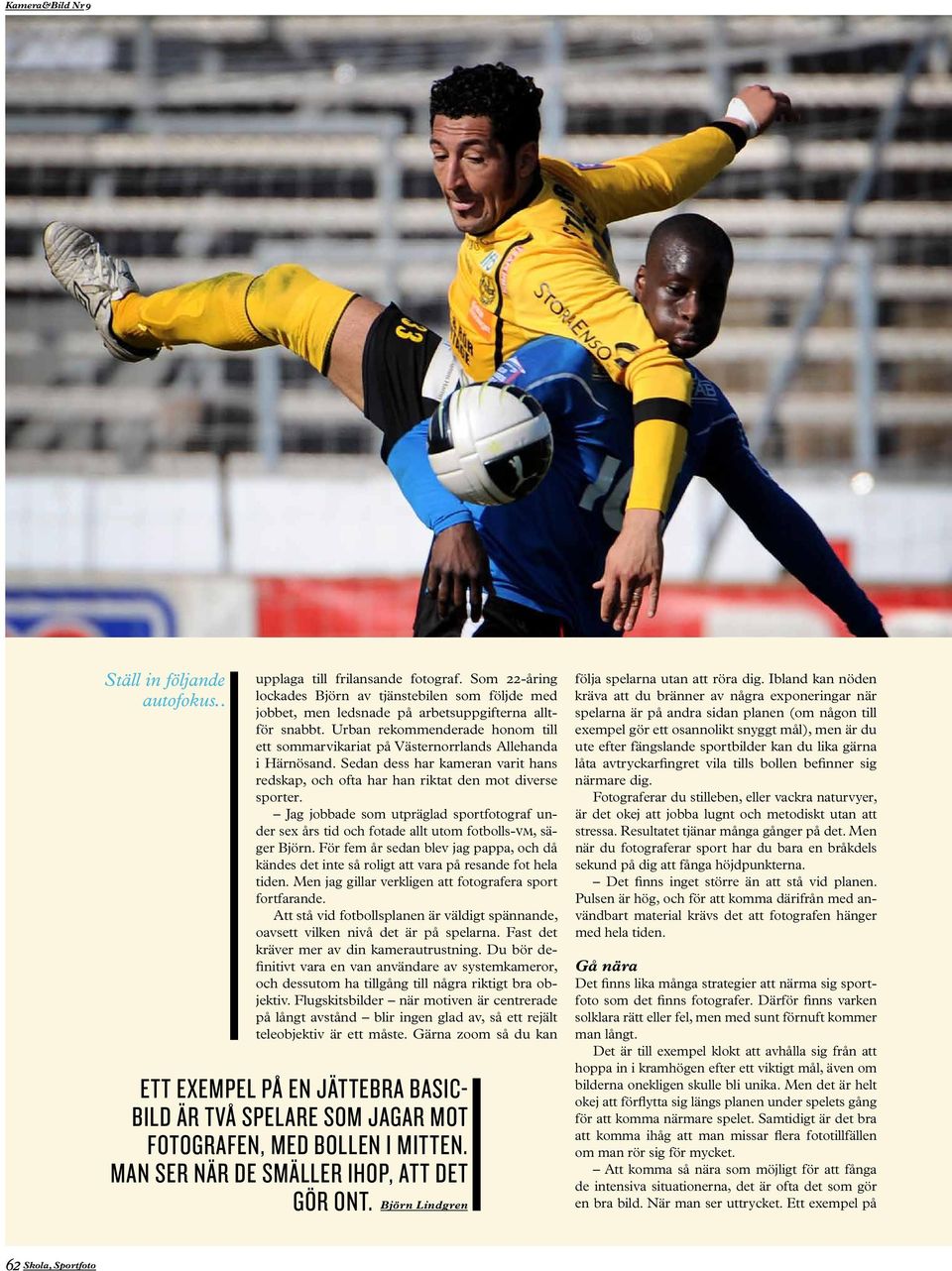 Jag jobbade som utpräglad sportfotograf under sex års tid och fotade allt utom fotbolls-vm, säger Björn.