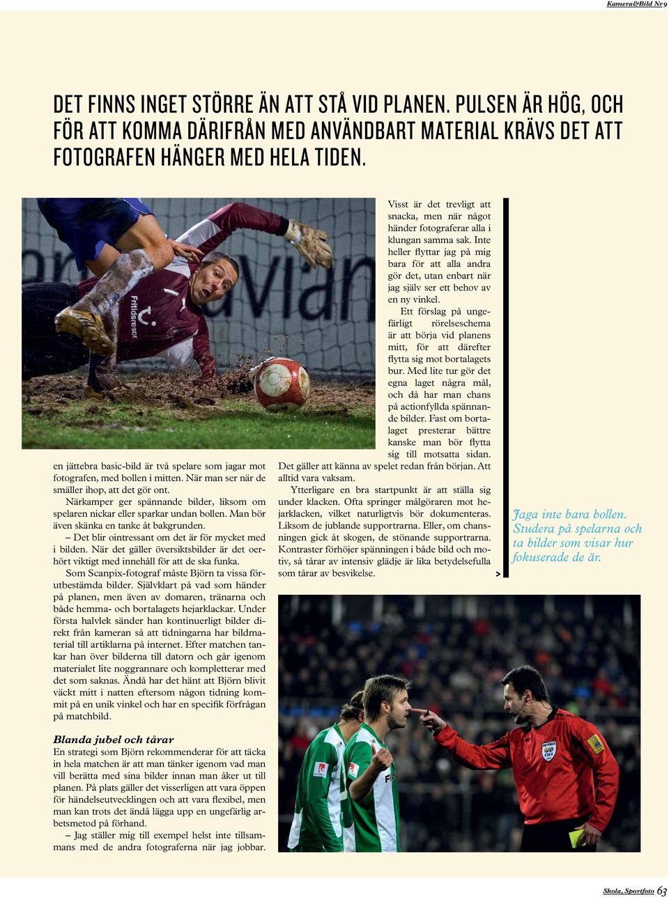 Närkamper ger spännande bilder, liksom om spelaren nickar eller sparkar undan bollen. Man bör även skänka en tanke åt bakgrunden. Det blir ointressant om det är för mycket med i bilden.