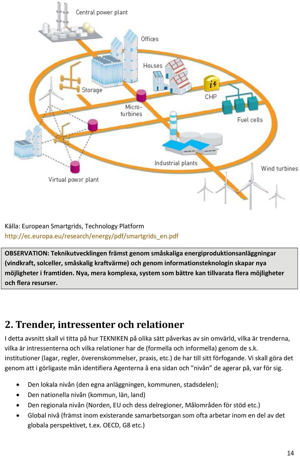 framtiden. Nya, mera komplexa, system som bättre kan tillvarata flera möjligheter och flera resurser. 2.